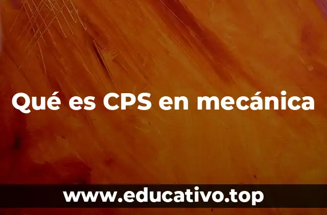 Qué es CPS en mecánica