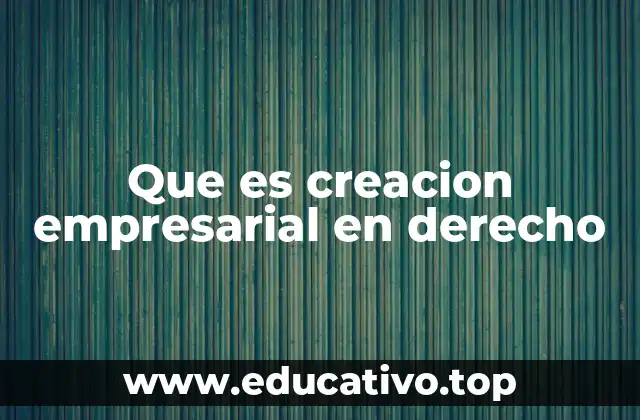 Que es creacion empresarial en derecho