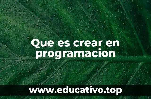 Que es crear en programacion