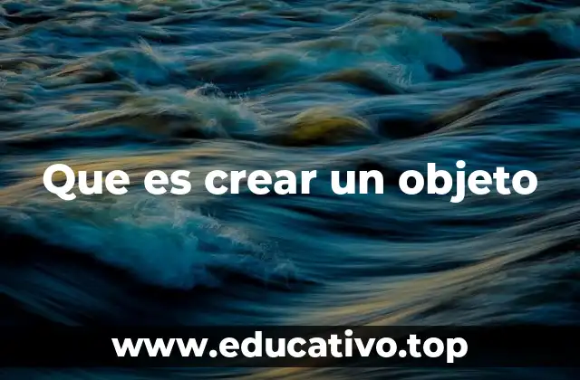 Que es crear un objeto