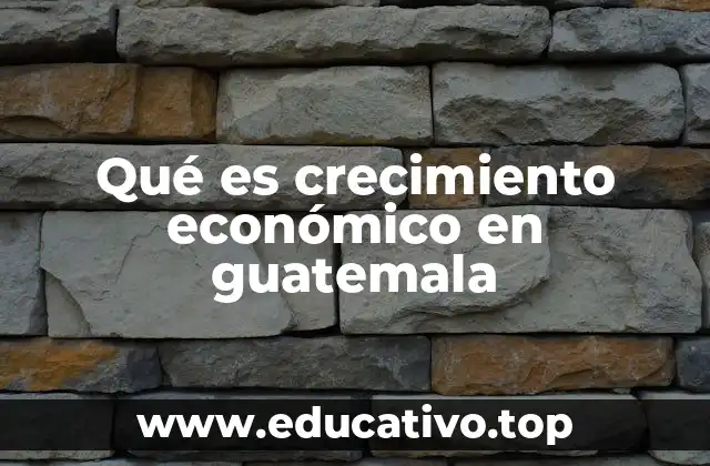 Qué es crecimiento económico en guatemala