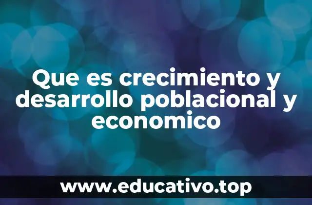 Que es crecimiento y desarrollo poblacional y economico