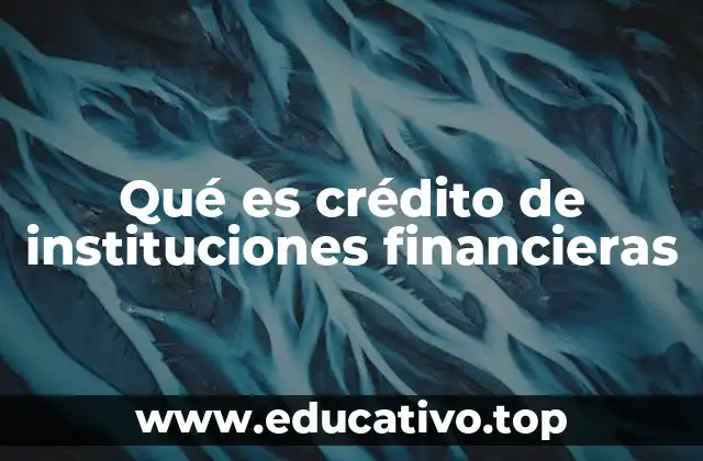 Qué es crédito de instituciones financieras