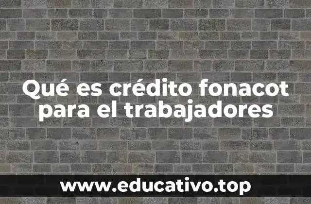 Qué es crédito fonacot para el trabajadores