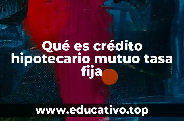 Características esenciales del crédito hipotecario a tasa fija