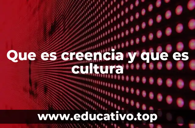 Que es creencia y que es cultura