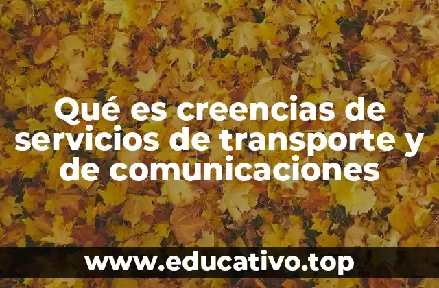 Qué es creencias de servicios de transporte y de comunicaciones