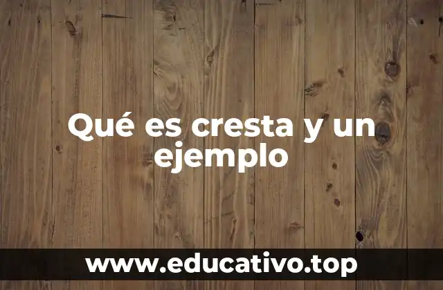 Qué es cresta y un ejemplo
