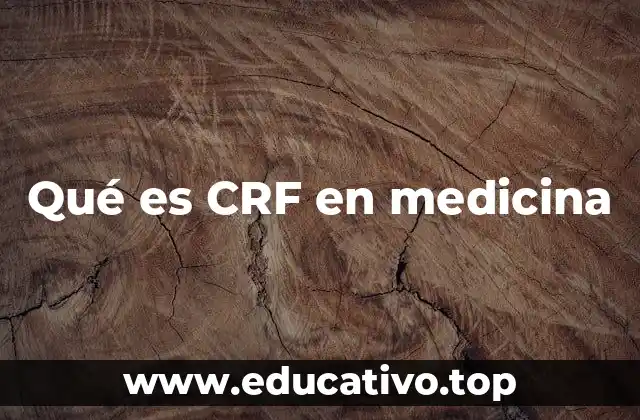 Qué es CRF en medicina
