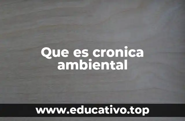 Que es cronica ambiental