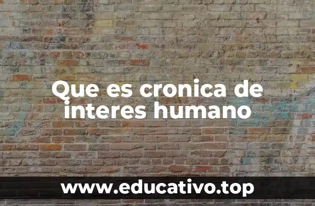 Que es cronica de interes humano