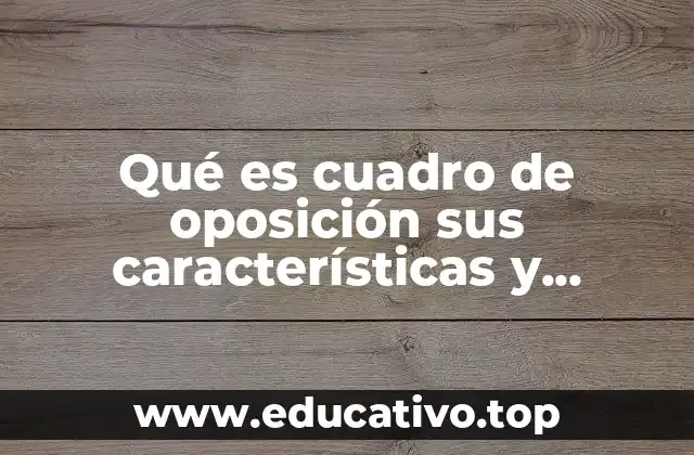 Qué es cuadro de oposición sus características y ejemplo