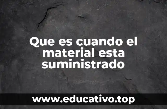 Que es cuando el material esta suministrado