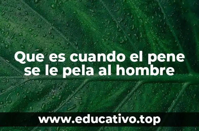 Que es cuando el pene se le pela al hombre