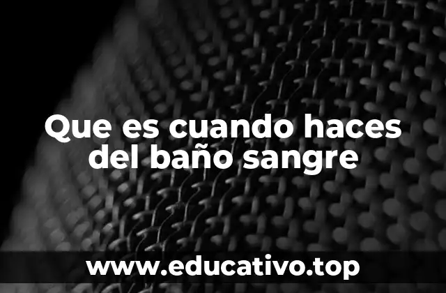 Que es cuando haces del baño sangre
