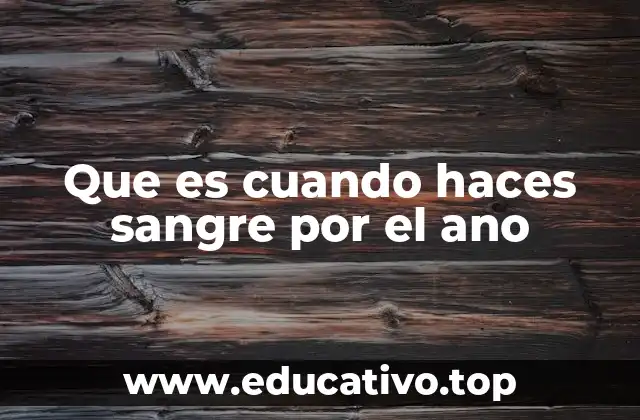 Que es cuando haces sangre por el ano