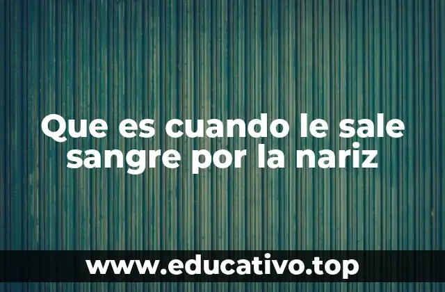 Que es cuando le sale sangre por la nariz