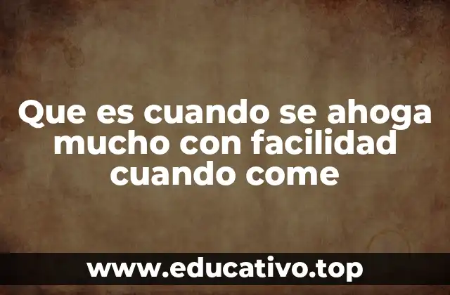 Que es cuando se ahoga mucho con facilidad cuando come