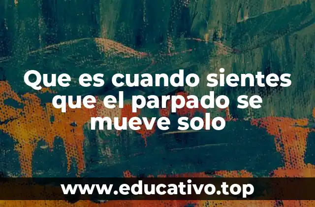 Que es cuando sientes que el parpado se mueve solo