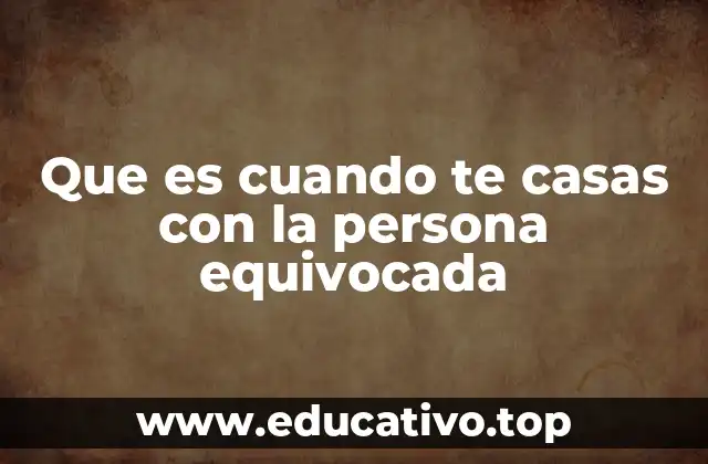 Que es cuando te casas con la persona equivocada