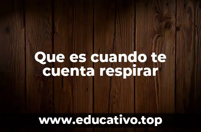 Que es cuando te cuenta respirar