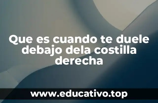 Que es cuando te duele debajo dela costilla derecha