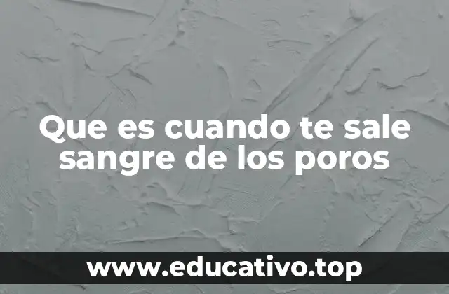 Que es cuando te sale sangre de los poros