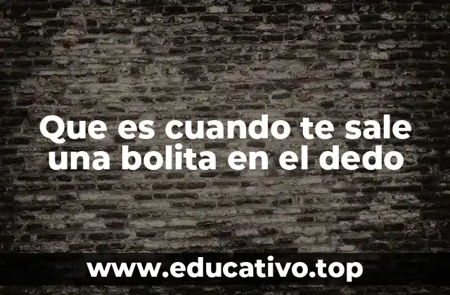 Que es cuando te sale una bolita en el dedo