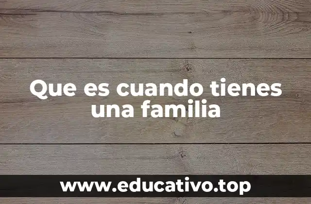 Que es cuando tienes una familia