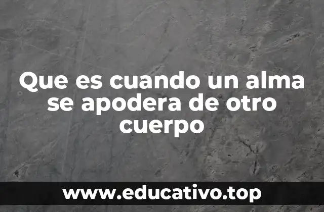 Que es cuando un alma se apodera de otro cuerpo