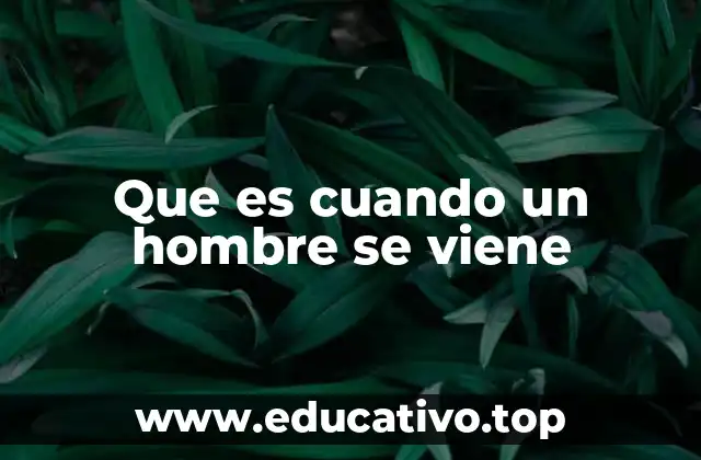 Que es cuando un hombre se viene