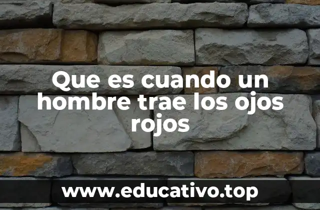 Que es cuando un hombre trae los ojos rojos