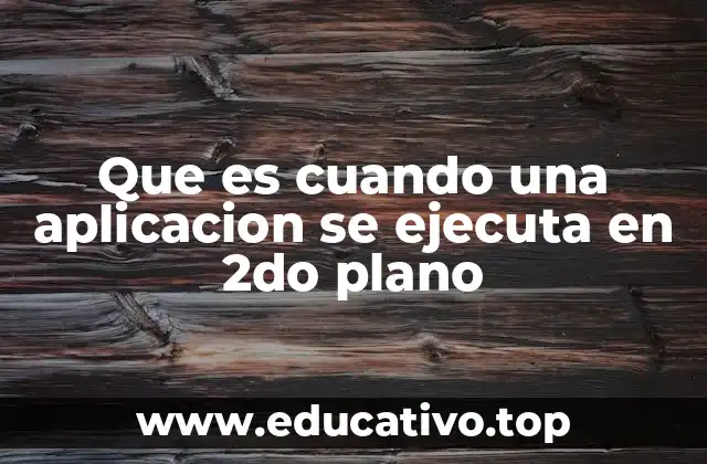 Que es cuando una aplicacion se ejecuta en 2do plano