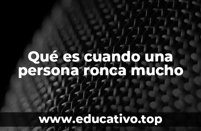 Qué es cuando una persona ronca mucho