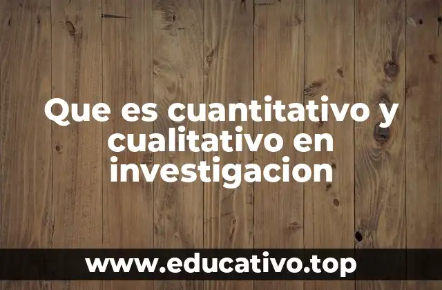 Que es cuantitativo y cualitativo en investigacion