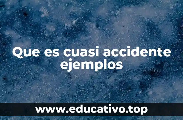 Que es cuasi accidente ejemplos