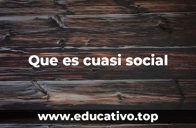 Que es cuasi social