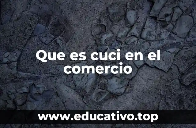 Que es cuci en el comercio