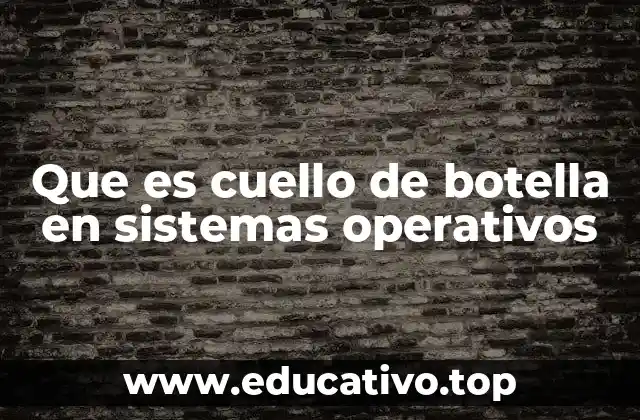 Que es cuello de botella en sistemas operativos