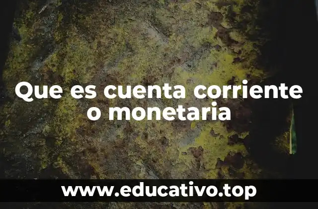 Que es cuenta corriente o monetaria