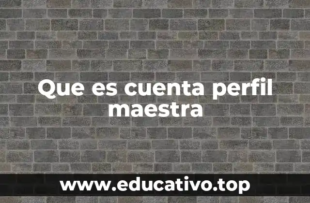 Que es cuenta perfil maestra