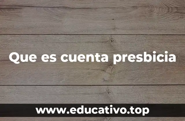 Que es cuenta presbicia