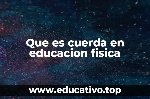 Que es cuerda en educacion fisica