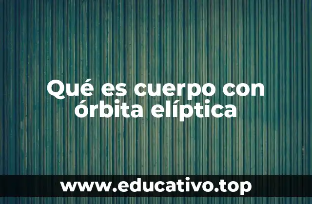 Qué es cuerpo con órbita elíptica