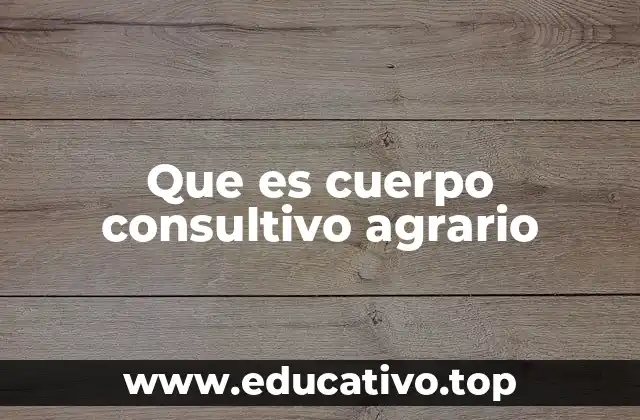 Que es cuerpo consultivo agrario