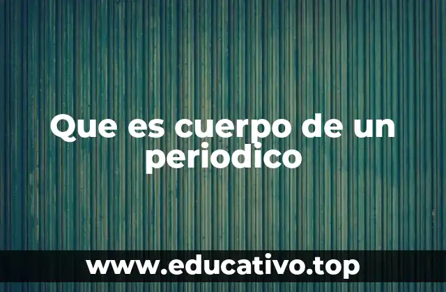Que es cuerpo de un periodico