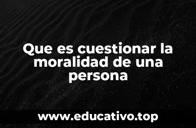 Que es cuestionar la moralidad de una persona