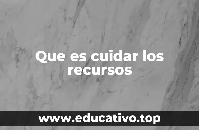 Que es cuidar los recursos