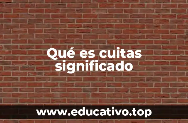 Qué es cuitas significado