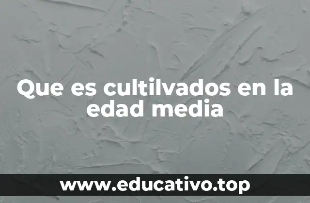 Que es cultilvados en la edad media